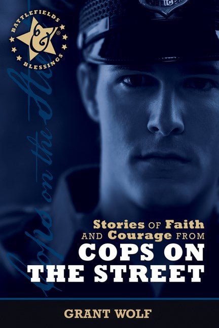 Stories Of Faith And Courage From Cops On The Street (Battlefields &amp; Blessings)