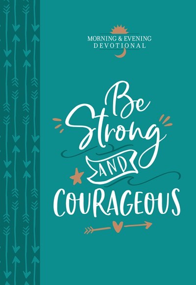 Be Strong And Courageous (Morning &amp; Evening Devotional)