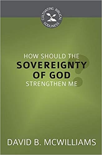 How Should The Soverignty Of God Strengthen Me? (Cultivating Biblical Godliness)